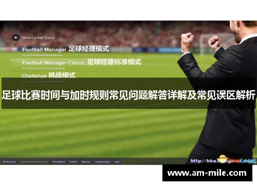 足球比赛时间与加时规则常见问题解答详解及常见误区解析 足球比赛时间与加时规则常见问题解答详解及常见误区解析