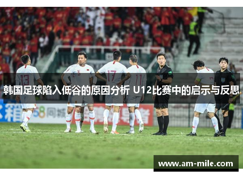 韩国足球陷入低谷的原因分析 U12比赛中的启示与反思