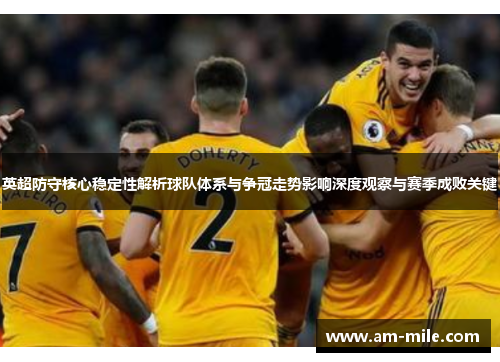 英超防守核心稳定性解析球队体系与争冠走势影响深度观察与赛季成败关键