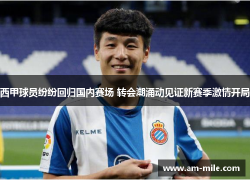西甲球员纷纷回归国内赛场 转会潮涌动见证新赛季激情开局