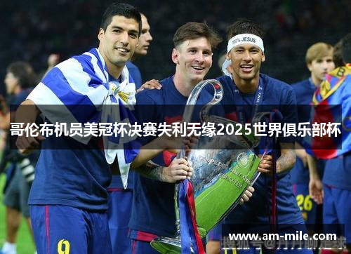 哥伦布机员美冠杯决赛失利无缘2025世界俱乐部杯