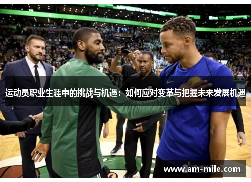 运动员职业生涯中的挑战与机遇:如何应对变革与把握未来发展机遇 运动员职业生涯中的挑战与机遇:如何应对变革与把握未来发展机遇