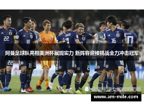 阿曼足球队亮相美洲杯展现实力 新阵容迎接挑战全力冲击冠军 阿曼足球队亮相美洲杯展现实力 新阵容迎接挑战全力冲击冠军